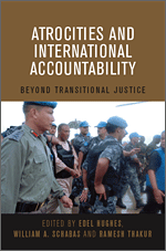 Atrocities and International Accountability: Beyond Transitional Justice Edited by William. Schabas, Ramesh Thakur, and Edel Hughes
